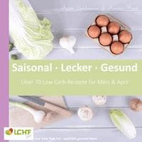 LCHF pur: Saisonal. Lecker. Gesund  - März & April - Anne Paschmann - E-Book