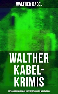 Walther Kabel-Krimis: Über 100 Kriminalromane & Detektivgeschichten in einem Band - Walther Kabel - E-Book