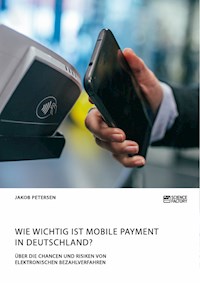 Wie wichtig ist Mobile Payment in Deutschland? Über die Chancen und Risiken von elektronischen Bezahlverfahren - Jakob Petersen - E-Book