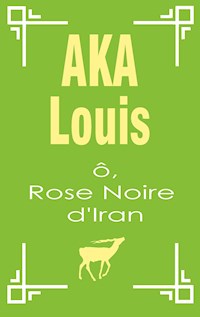 Ô, Rose Noire d'Iran - Louis Aka - E-Book