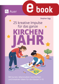 25 kreative Impulse für das ganze Kirchenjahr - Stephan Sigg - E-Book