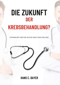 Die Zukunft der Krebsbehandlung? - Hans C. Bayer - E-Book