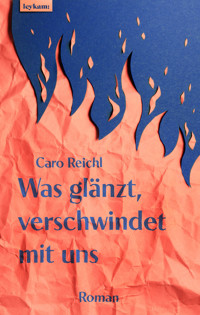 Was glänzt, verschwindet mit uns - Caro Reichl - E-Book