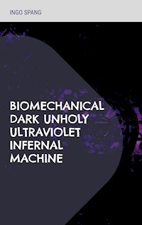 Biomechanical Dark Unholy Ultraviolet Infernal Machine - Ingo Spang - E-Book