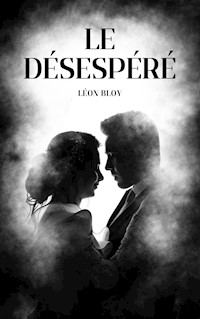 Le désespéré - Léon Bloy - E-Book