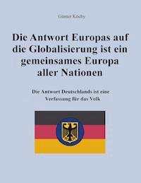 Die Antwort Europas auf die Globalisierung ist ein gemeinsames Europa aller Nationen - Günter Köchy - E-Book