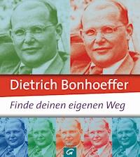 Dietrich Bonhoeffer: Finde deinen eigenen Weg -  - E-Book
