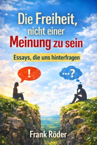Die Freiheit, nicht einer Meinung zu sein - Frank Röder - E-Book