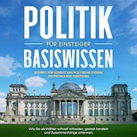 Politik Basiswissen für Einsteiger: Schritt für Schritt das politische System Deutschlands verstehen - Wie Sie als Wähler schnell mitreden, gezielt handeln und Zusammenhänge erkennen - Sebastian Kobus - Hörbuch