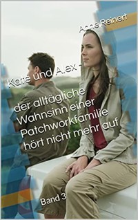 Kate und Alex - der alltägliche Wahnsinn einer Patchworkfamilie hört nicht mehr auf - Anne Reinert - kostenlos E-Book
