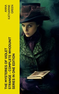 The Mysteries of Violet Strange - Complete Whodunit Series in One Edition - Anna Katharine Green - E-Book