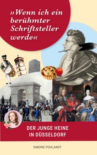 »Wenn ich ein berühmter Schriftsteller werde«: Der junge Heine in Düsseldorf - Simone Pohlandt - E-Book