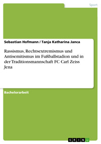 Rassismus, Rechtsextremismus und Antisemitismus im Fußballstadion und in der Traditionsmannschaft FC Carl Zeiss Jena - Sebastian  Hofmann - E-Book