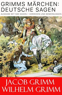 Grimms Märchen: Deutsche Sagen - Ausgabe mit 585 Sagen + Vorreden und Bemerkungen - Grimm Jacob - E-Book
