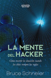 La mente del hacker. Cómo revertir la situación cuando las élites rompen las reglas - Bruce Schneier - E-Book