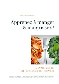 Apprenez à manger & maigrissez ! - Cédric Menard - E-Book