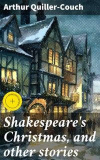 Shakespeare's Christmas, and other stories - Arthur Quiller-Couch - E-Book