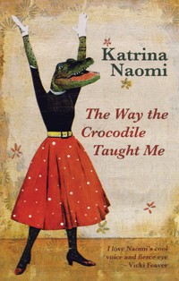 The Way the Crocodile Taught Me - Katrina Naomi - E-Book