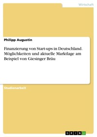 Finanzierung von Start-ups in Deutschland. Möglichkeiten und aktuelle Marktlage am Beispiel von Giesinger Bräu - Philipp Augustin - E-Book