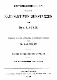 Untersuchungen über die radioaktiven Substanzen von Marie Curie, übersetzt und mit Litteratur-Ergänzungen versehen von W. Kaufmann - Curie, Marie - kostenlos E-Book