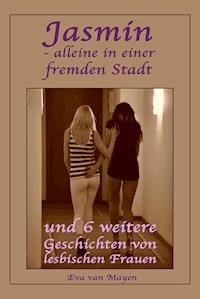 Jasmin - alleine in einer fremden Stadt * und 6 weitere Geschichten von lesbischen Frauen - Eva van Mayen - E-Book