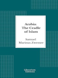 Arabia: The Cradle of Islam - Samuel Marinus Zwemer - E-Book
