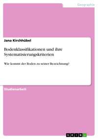 Bodenklassifikationen und ihre Systematisierungskriterien - Jana Kirchhübel - E-Book