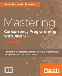 Mastering Concurrency Programming with Java 9 - Second Edition - Javier Fernandez Gonzalez - E-Book