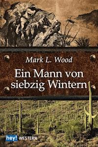 Ein Mann von siebzig Wintern - Mark L. Wood - E-Book