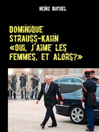 Dominique Strauss-Kahn - «Oui, j’aime les femmes, et alors?» - Heinz Duthel - E-Book