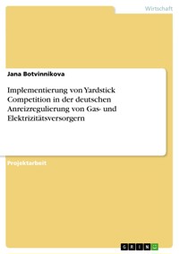 Implementierung von Yardstick Competition in der deutschen Anreizregulierung von Gas- und Elektrizitätsversorgern - Jana Botvinnikova - E-Book