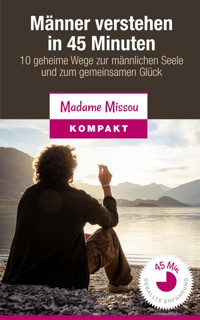 Männer verstehen in 45 Minuten - 10 geheime Wege zur männlichen Seele und zum gemeinsamen Glück - Madame Missou - E-Book