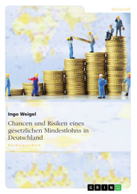 Chancen und Risiken eines gesetzlichen Mindestlohns in Deutschland - Ingo Weigel - E-Book