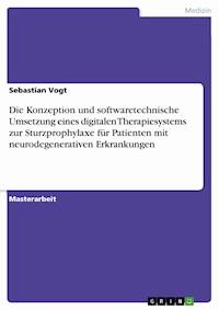 Die Konzeption und softwaretechnische Umsetzung eines digitalen Therapiesystems zur Sturzprophylaxe für Patienten mit neurodegenerativen Erkrankungen - Sebastian Vogt - E-Book