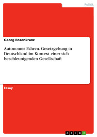 Autonomes Fahren. Gesetzgebung in Deutschland im Kontext einer sich beschleunigenden Gesellschaft - Georg Rosenkranz - E-Book