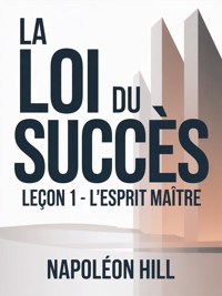 LA LOI DU SUCCÈS Leçon 1 - L'ESPRIT MAÎTRE (traduit) - Napoleon Hill - E-Book