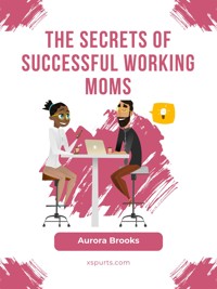 The Secrets of Successful Working Moms - Aurora Brooks - E-Book