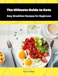 The Ultimate Guide to Keto: Easy Breakfast Recipes for Beginners - Sarah Albert - E-Book