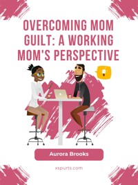 Overcoming Mom Guilt: A Working Mom's Perspective - Aurora Brooks - E-Book