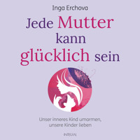 Jede Mutter kann glücklich sein - Inga Erchova - Hörbuch