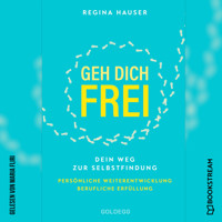 Geh dich frei - Dein Weg zu Selbstfindung. Persönliche Weiterentwicklung. Berufliche Erfüllung. (Ungekürzt) - Regina Hauser - Hörbuch