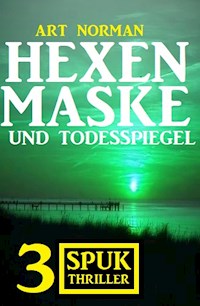 Hexenmaske und Todesspiegel: 3 Spuk Thriller - Art Norman - E-Book