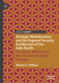 Strategic Minilateralism and the Regional Security Architecture of the Indo-Pacific - Thomas S. Wilkins - E-Book