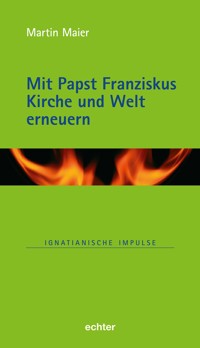 Mit Papst Franziskus die Kirche und Welt erneuern - Martin Maier - E-Book