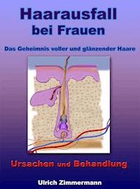 Haarausfall bei Frauen - Ursachen und Behandlung - Das Geheimnis voller und glänzender Haare - Ulrich Zimmermann - E-Book