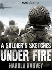 A Soldier's Sketches Under Fire - Harold Harvey - E-Book