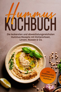 Hummus Kochbuch: Die leckersten und abwechslungsreichsten Hummus Rezepte mit Kichererbsen, Linsen, Nüssen & Co. - inkl. traditionellen Gerichten mit Hummus - Vanessa Wienberg - E-Book
