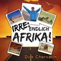 Irre, endlich Afrika!: Reiseberichte aus Botswana, Namibia, der Serengeti, Tansania, vom Kilimandscharo und mehr (Die etwas anderen Reiseberichte von Dirk Chervatin) - Dirk Chervatin - Hörbuch