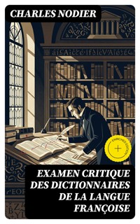 Examen critique des dictionnaires de la langue françoise - Charles Nodier - E-Book