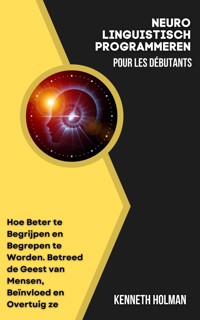 Neuro-Linguïstisch Programmeren voor Beginners - Kenneth Holman - E-Book